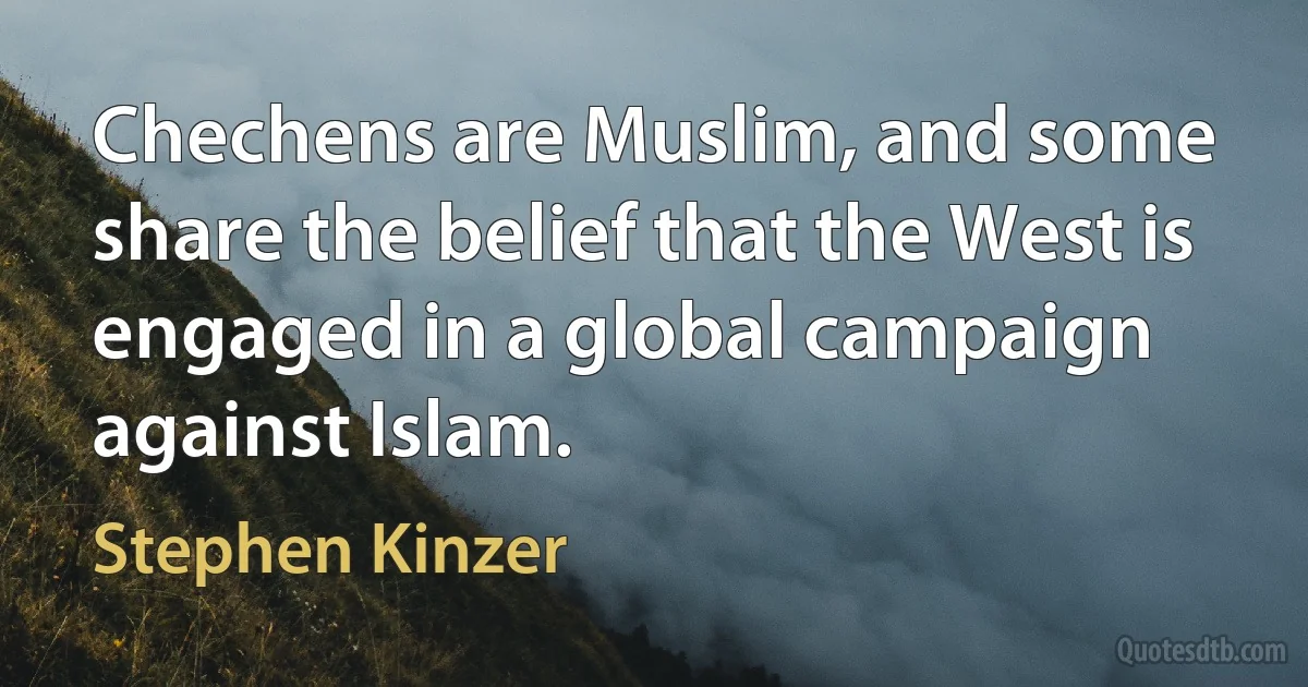 Chechens are Muslim, and some share the belief that the West is engaged in a global campaign against Islam. (Stephen Kinzer)