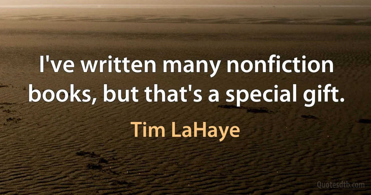 I've written many nonfiction books, but that's a special gift. (Tim LaHaye)