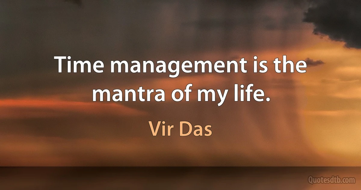 Time management is the mantra of my life. (Vir Das)