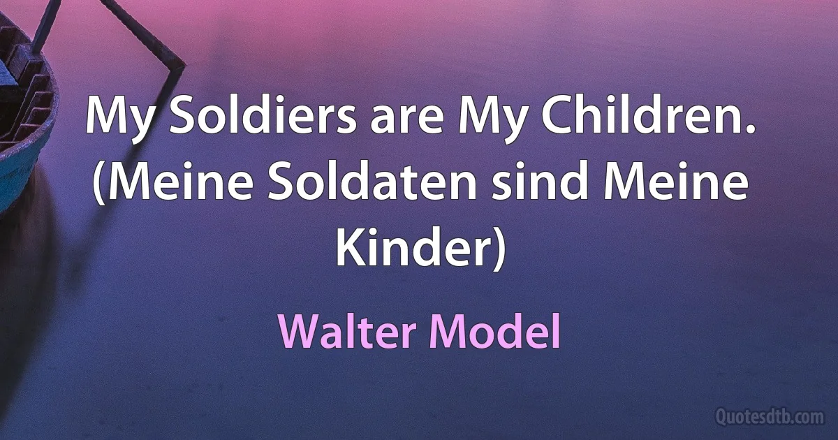 My Soldiers are My Children. (Meine Soldaten sind Meine Kinder) (Walter Model)