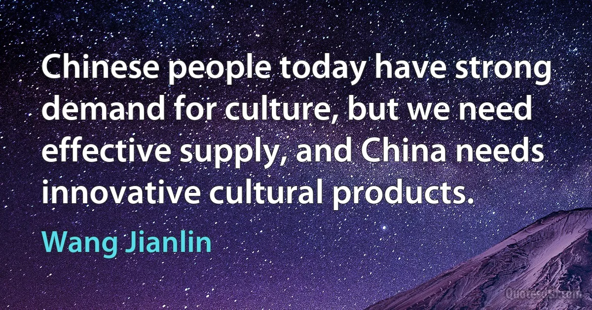 Chinese people today have strong demand for culture, but we need effective supply, and China needs innovative cultural products. (Wang Jianlin)