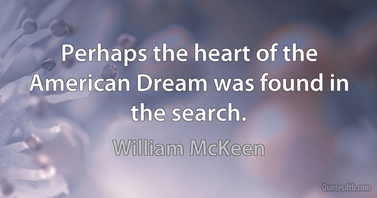 Perhaps the heart of the American Dream was found in the search. (William McKeen)