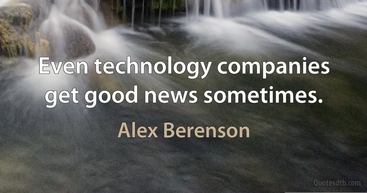 Even technology companies get good news sometimes. (Alex Berenson)