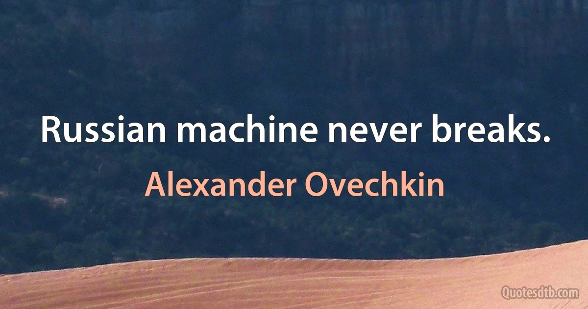 Russian machine never breaks. (Alexander Ovechkin)