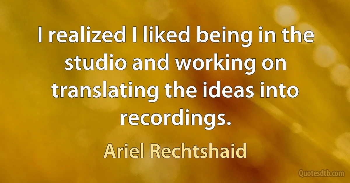 I realized I liked being in the studio and working on translating the ideas into recordings. (Ariel Rechtshaid)