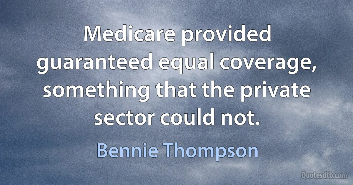 Medicare provided guaranteed equal coverage, something that the private sector could not. (Bennie Thompson)