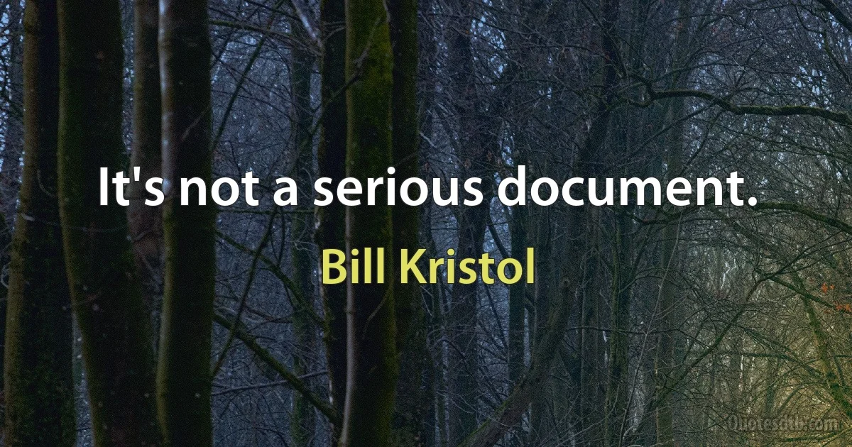 It's not a serious document. (Bill Kristol)