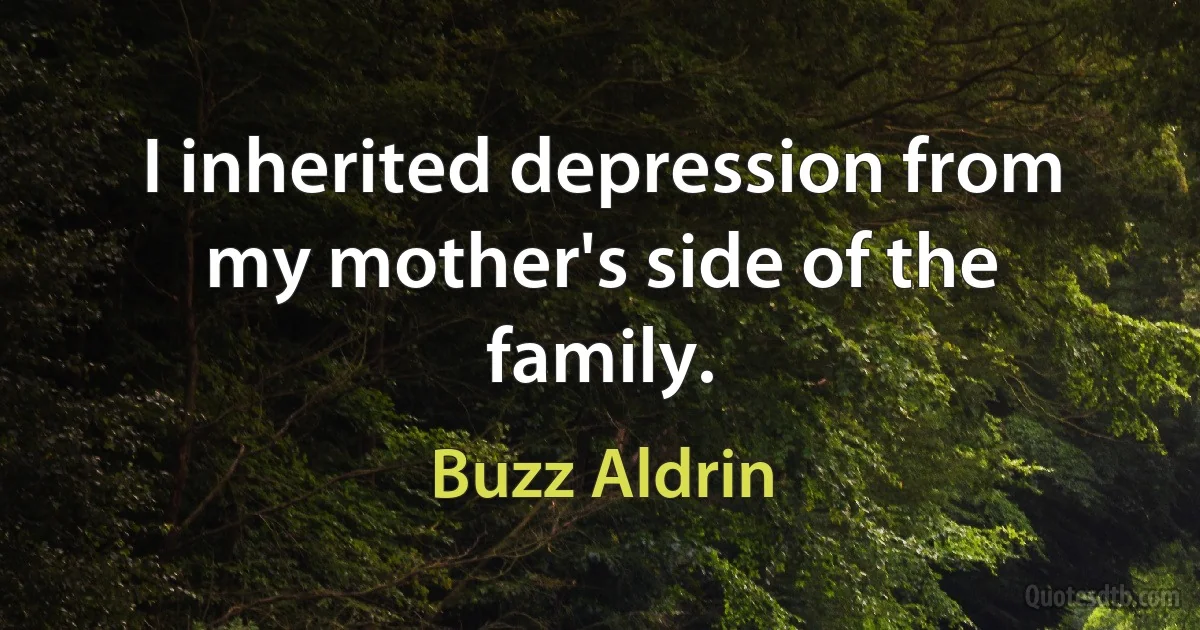 I inherited depression from my mother's side of the family. (Buzz Aldrin)