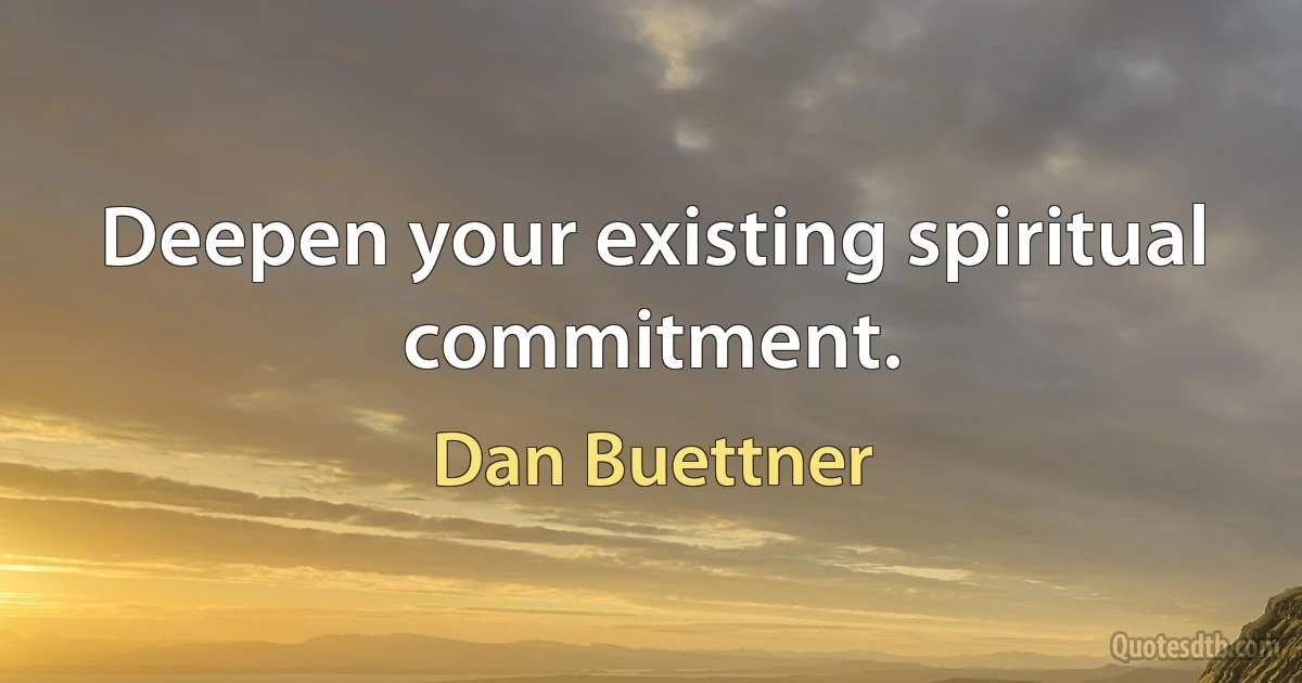 Deepen your existing spiritual commitment. (Dan Buettner)