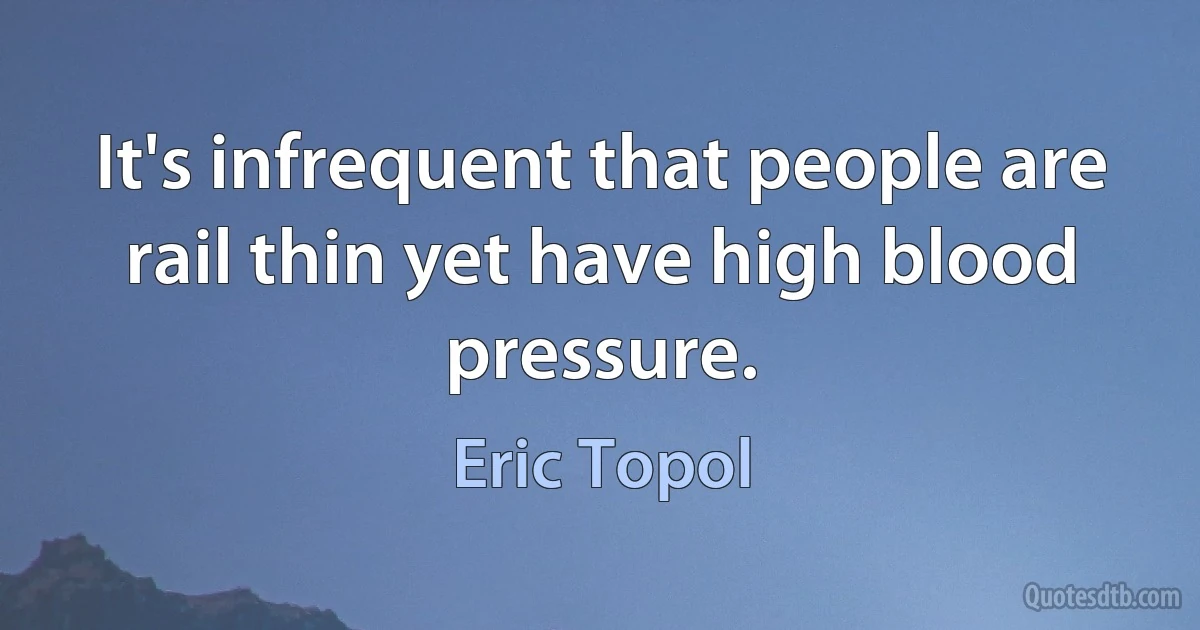 It's infrequent that people are rail thin yet have high blood pressure. (Eric Topol)