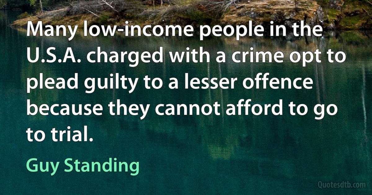 Many low-income people in the U.S.A. charged with a crime opt to plead guilty to a lesser offence because they cannot afford to go to trial. (Guy Standing)