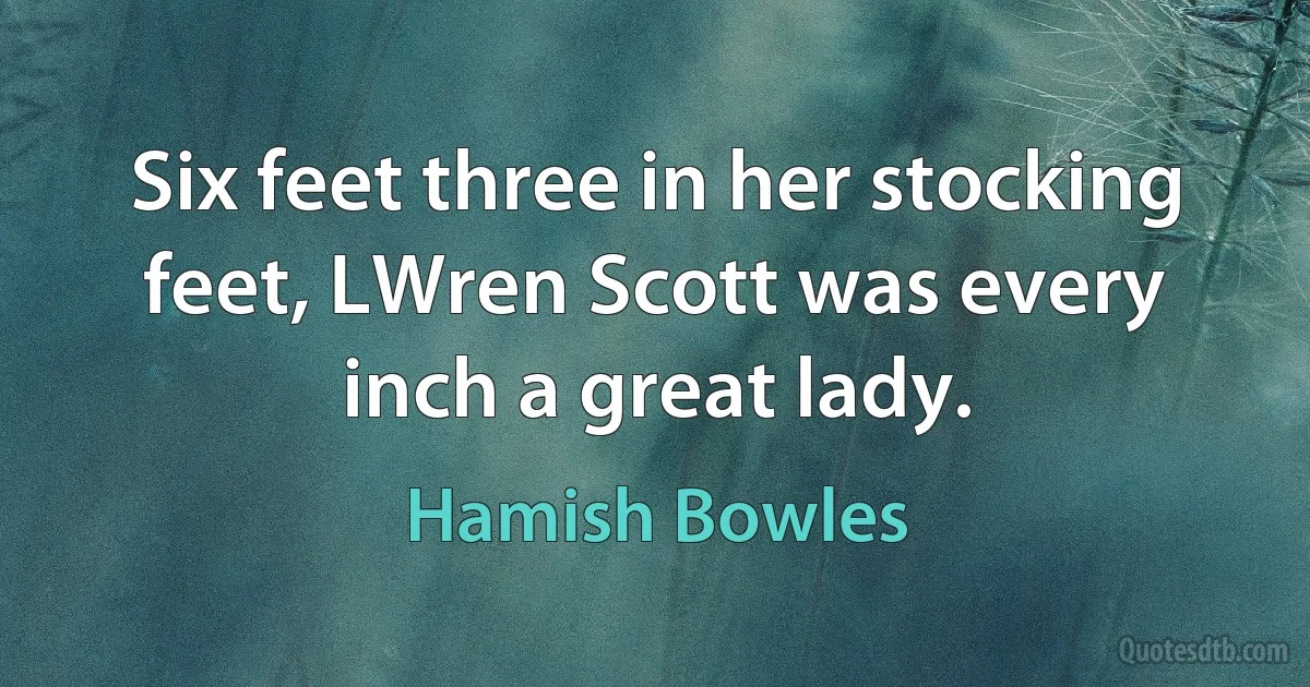 Six feet three in her stocking feet, LWren Scott was every inch a great lady. (Hamish Bowles)