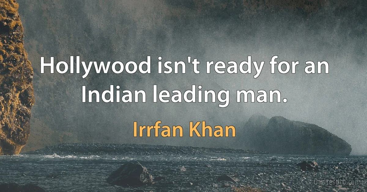 Hollywood isn't ready for an Indian leading man. (Irrfan Khan)