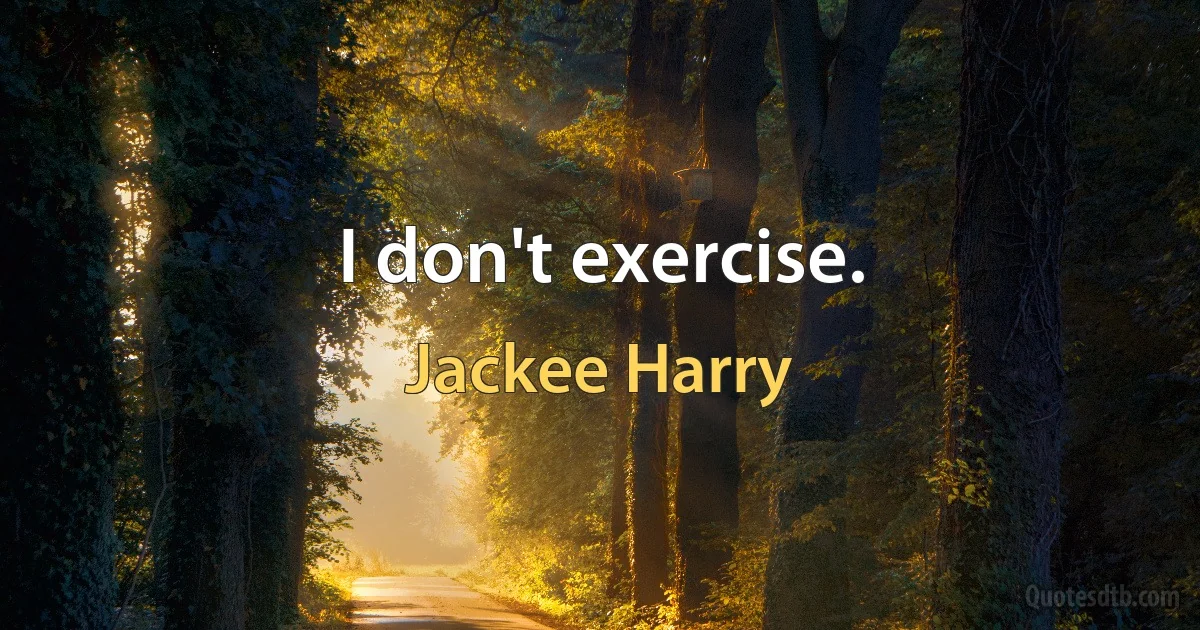 I don't exercise. (Jackee Harry)