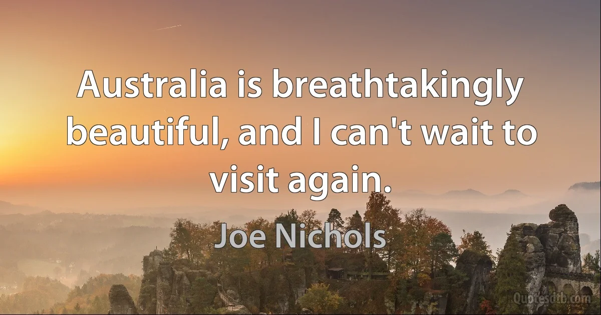 Australia is breathtakingly beautiful, and I can't wait to visit again. (Joe Nichols)