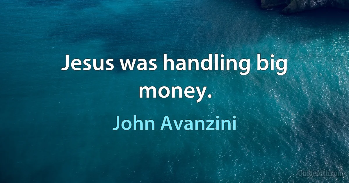 Jesus was handling big money. (John Avanzini)