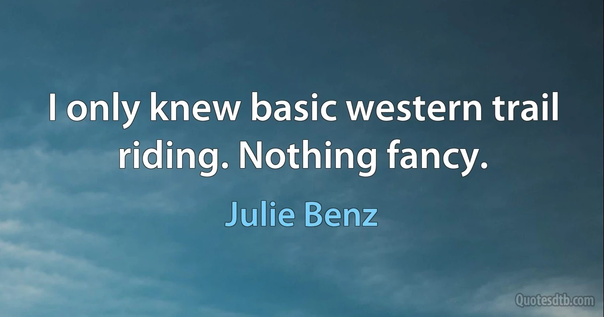 I only knew basic western trail riding. Nothing fancy. (Julie Benz)