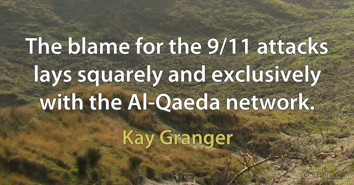 The blame for the 9/11 attacks lays squarely and exclusively with the Al-Qaeda network. (Kay Granger)