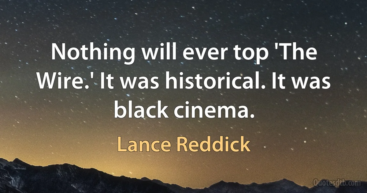 Nothing will ever top 'The Wire.' It was historical. It was black cinema. (Lance Reddick)