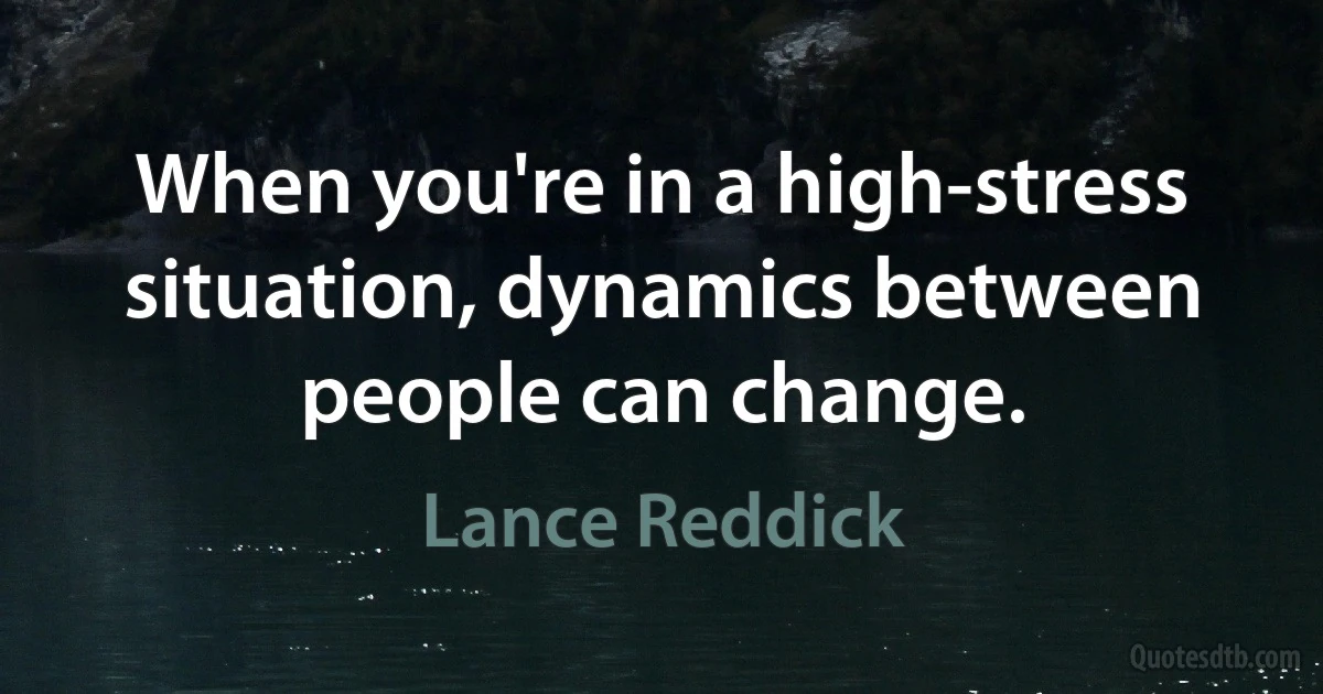 When you're in a high-stress situation, dynamics between people can change. (Lance Reddick)