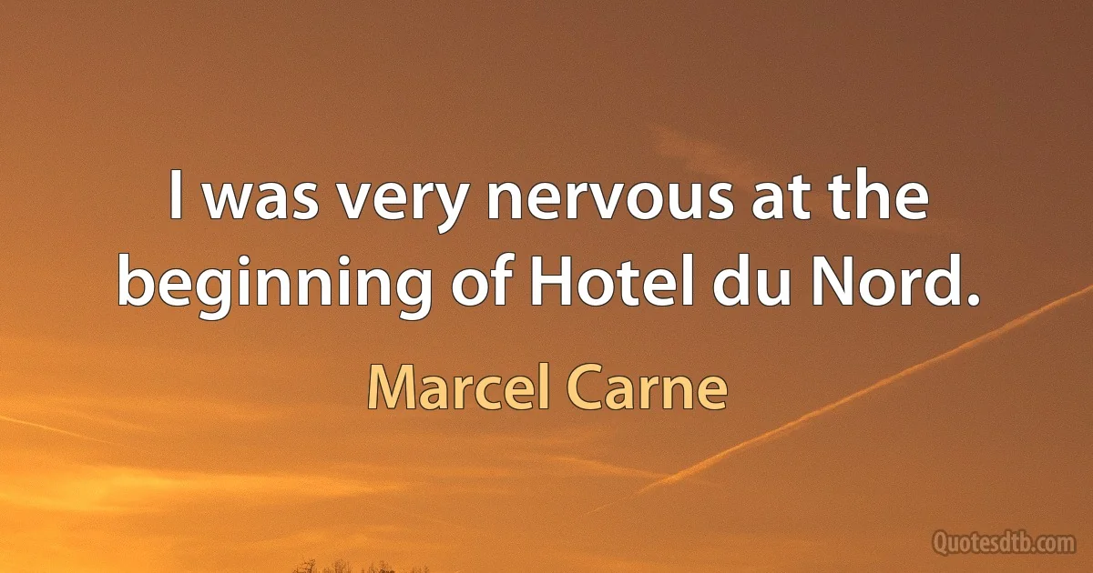 I was very nervous at the beginning of Hotel du Nord. (Marcel Carne)