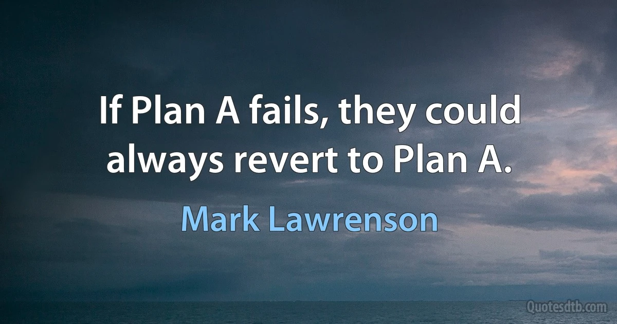 If Plan A fails, they could always revert to Plan A. (Mark Lawrenson)