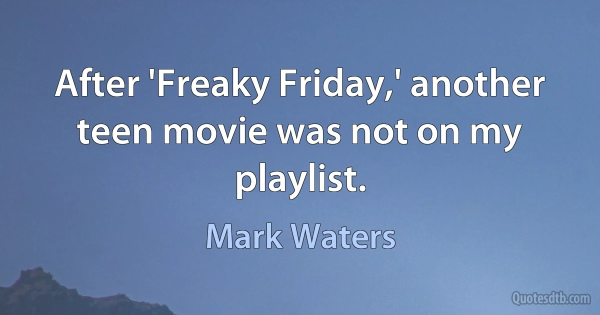 After 'Freaky Friday,' another teen movie was not on my playlist. (Mark Waters)