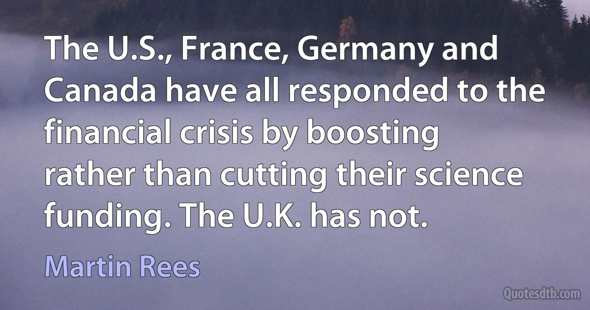 The U.S., France, Germany and Canada have all responded to the financial crisis by boosting rather than cutting their science funding. The U.K. has not. (Martin Rees)