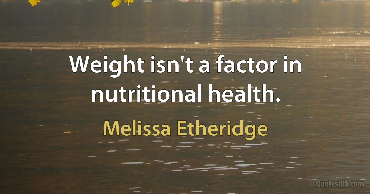 Weight isn't a factor in nutritional health. (Melissa Etheridge)