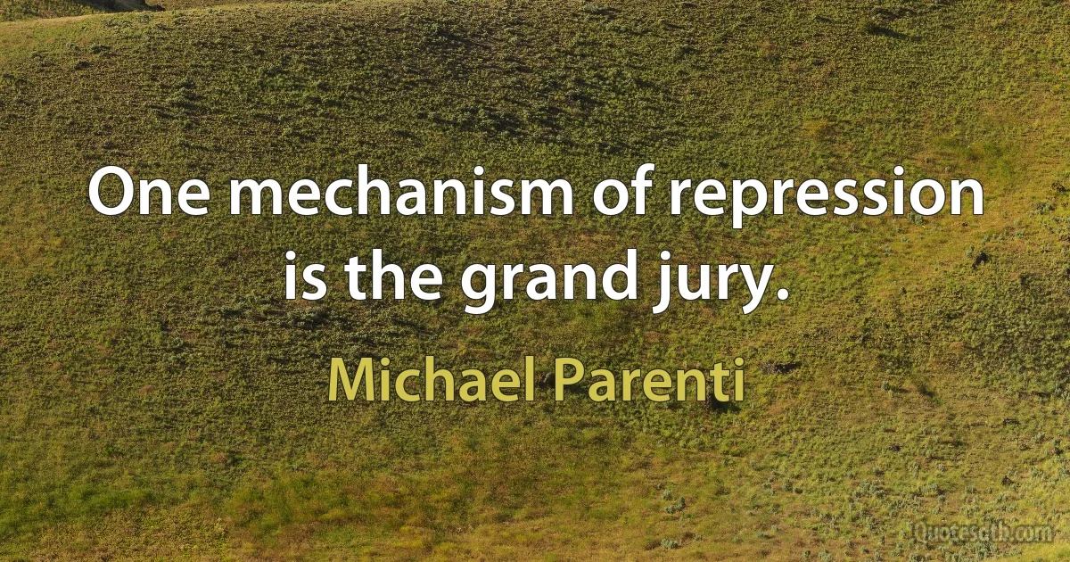 One mechanism of repression is the grand jury. (Michael Parenti)