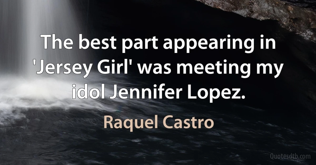 The best part appearing in 'Jersey Girl' was meeting my idol Jennifer Lopez. (Raquel Castro)