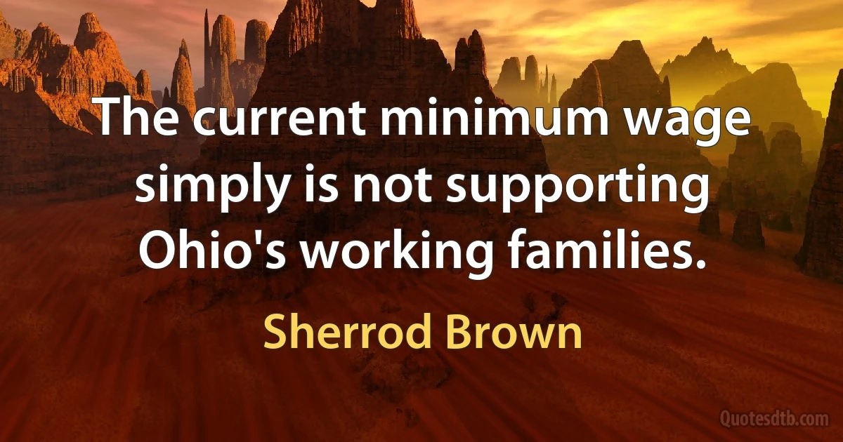 The current minimum wage simply is not supporting Ohio's working families. (Sherrod Brown)