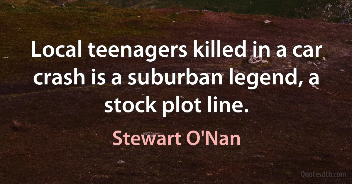 Local teenagers killed in a car crash is a suburban legend, a stock plot line. (Stewart O'Nan)