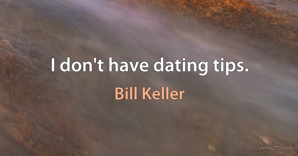 I don't have dating tips. (Bill Keller)