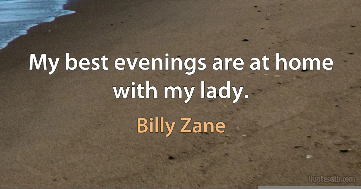 My best evenings are at home with my lady. (Billy Zane)