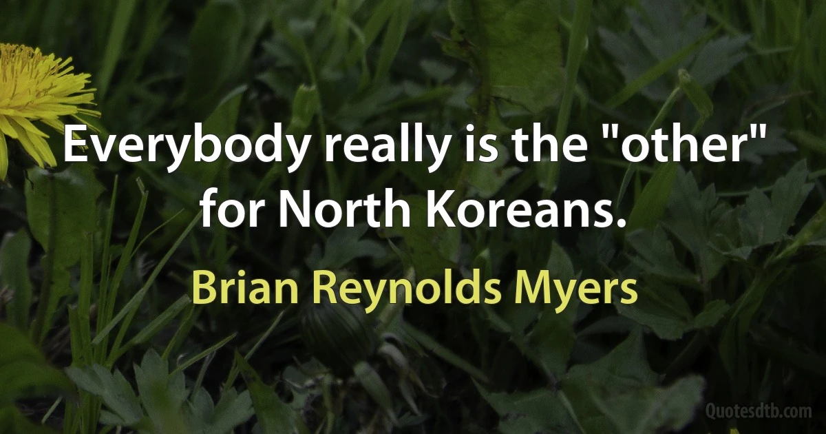 Everybody really is the "other" for North Koreans. (Brian Reynolds Myers)