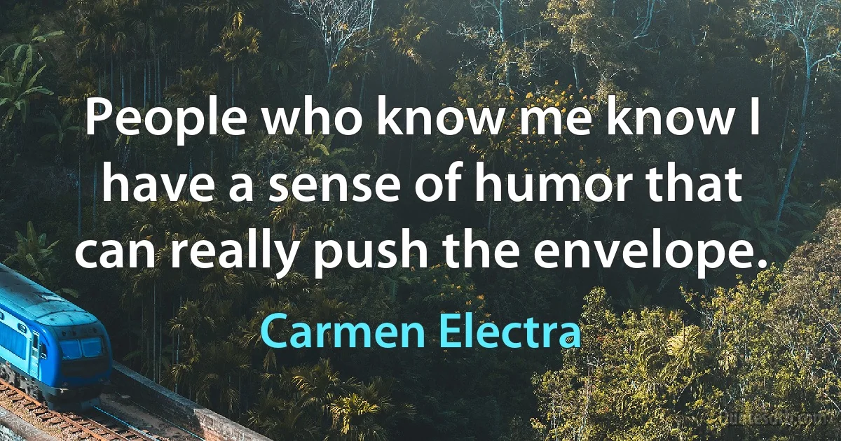 People who know me know I have a sense of humor that can really push the envelope. (Carmen Electra)