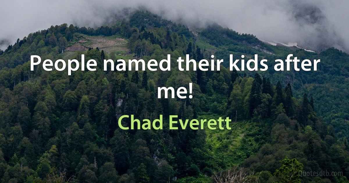 People named their kids after me! (Chad Everett)