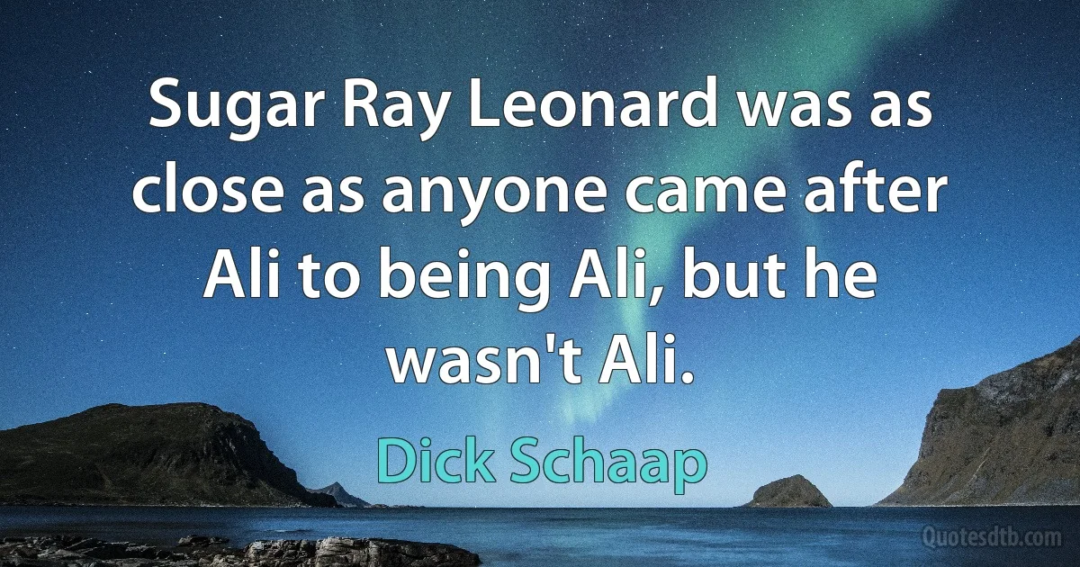 Sugar Ray Leonard was as close as anyone came after Ali to being Ali, but he wasn't Ali. (Dick Schaap)