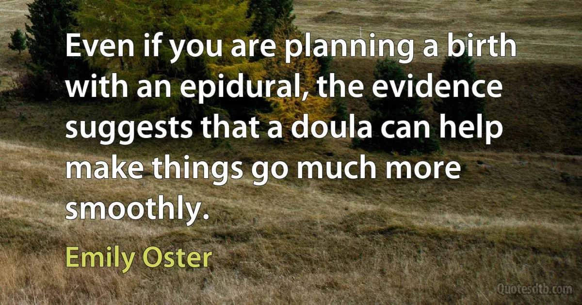 Even if you are planning a birth with an epidural, the evidence suggests that a doula can help make things go much more smoothly. (Emily Oster)