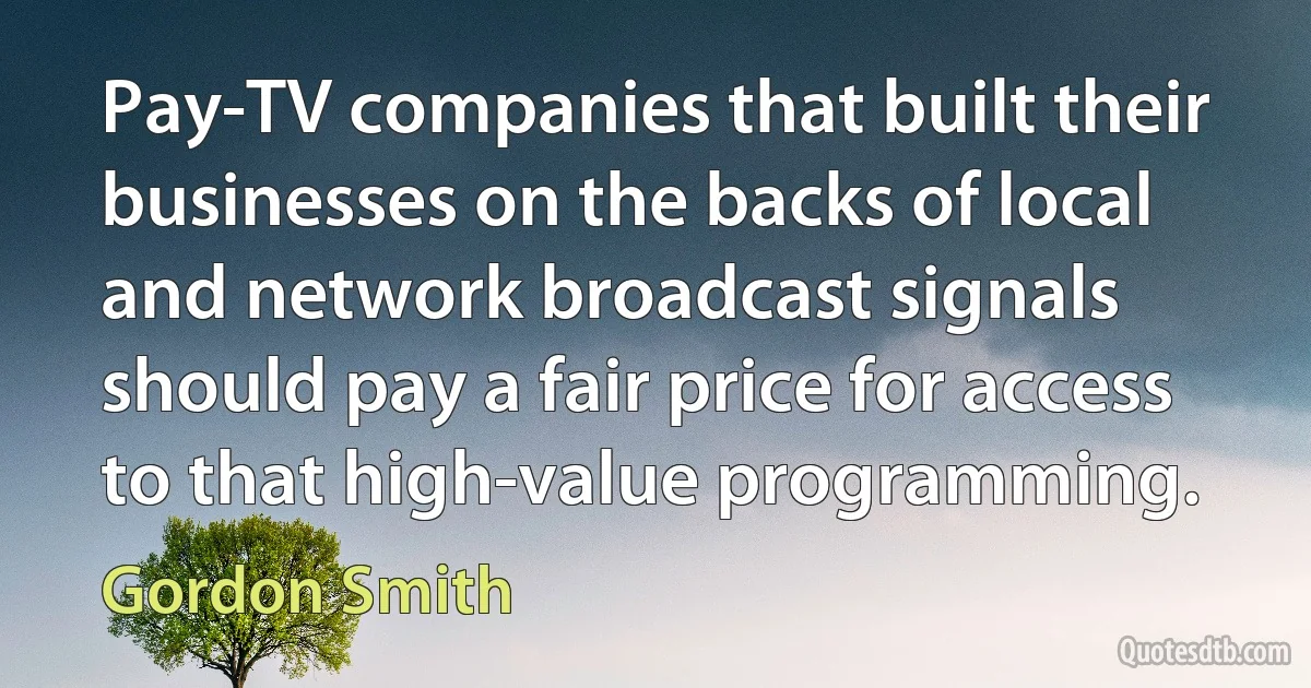 Pay-TV companies that built their businesses on the backs of local and network broadcast signals should pay a fair price for access to that high-value programming. (Gordon Smith)