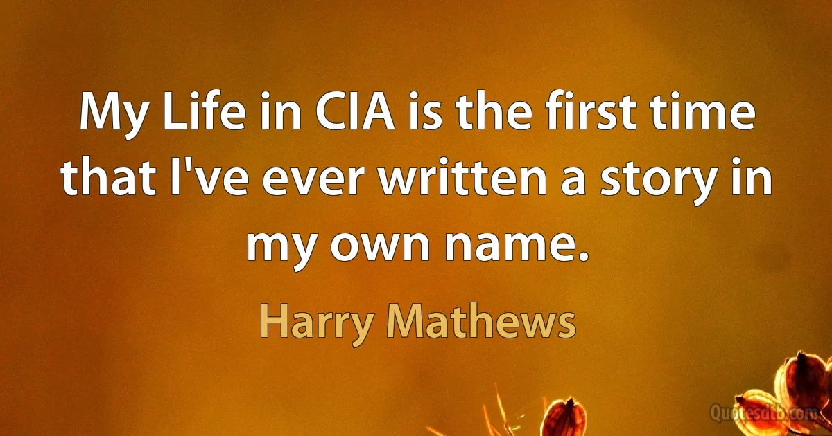 My Life in CIA is the first time that I've ever written a story in my own name. (Harry Mathews)