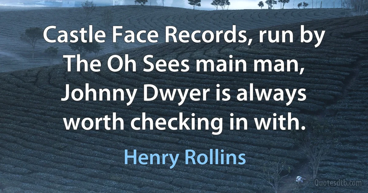 Castle Face Records, run by The Oh Sees main man, Johnny Dwyer is always worth checking in with. (Henry Rollins)