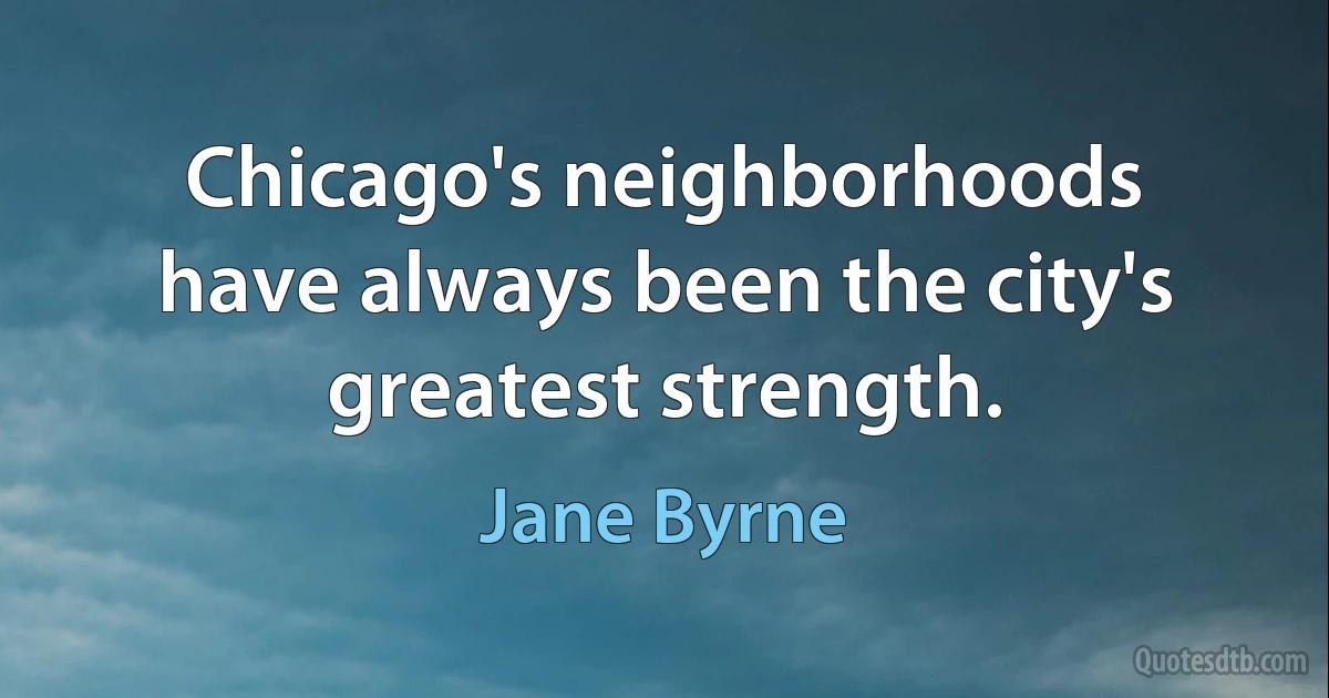 Chicago's neighborhoods have always been the city's greatest strength. (Jane Byrne)