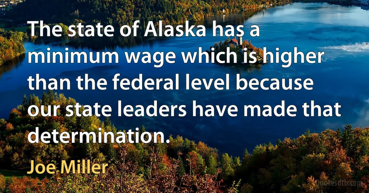 The state of Alaska has a minimum wage which is higher than the federal level because our state leaders have made that determination. (Joe Miller)