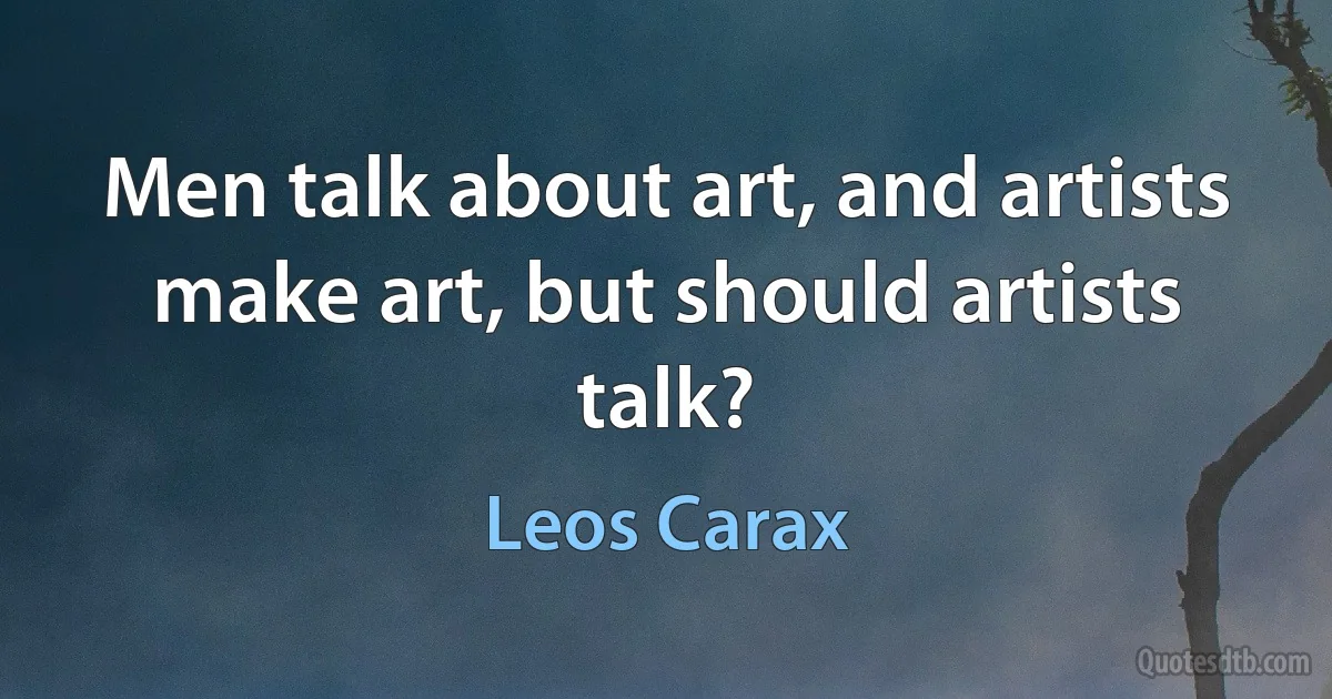 Men talk about art, and artists make art, but should artists talk? (Leos Carax)