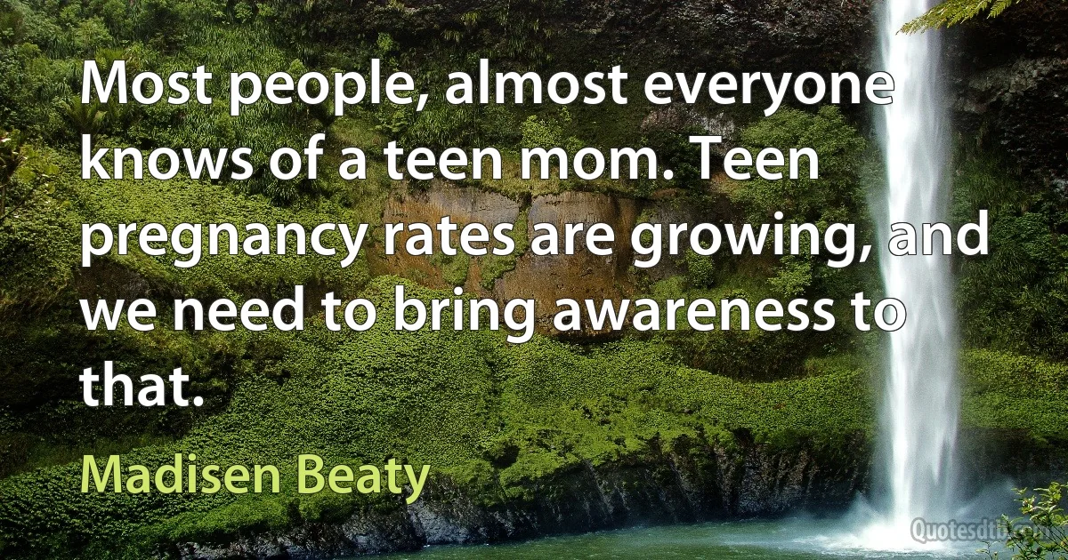 Most people, almost everyone knows of a teen mom. Teen pregnancy rates are growing, and we need to bring awareness to that. (Madisen Beaty)