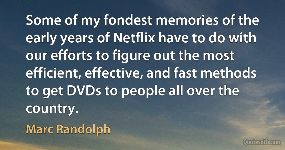 Some of my fondest memories of the early years of Netflix have to do with our efforts to figure out the most efficient, effective, and fast methods to get DVDs to people all over the country. (Marc Randolph)