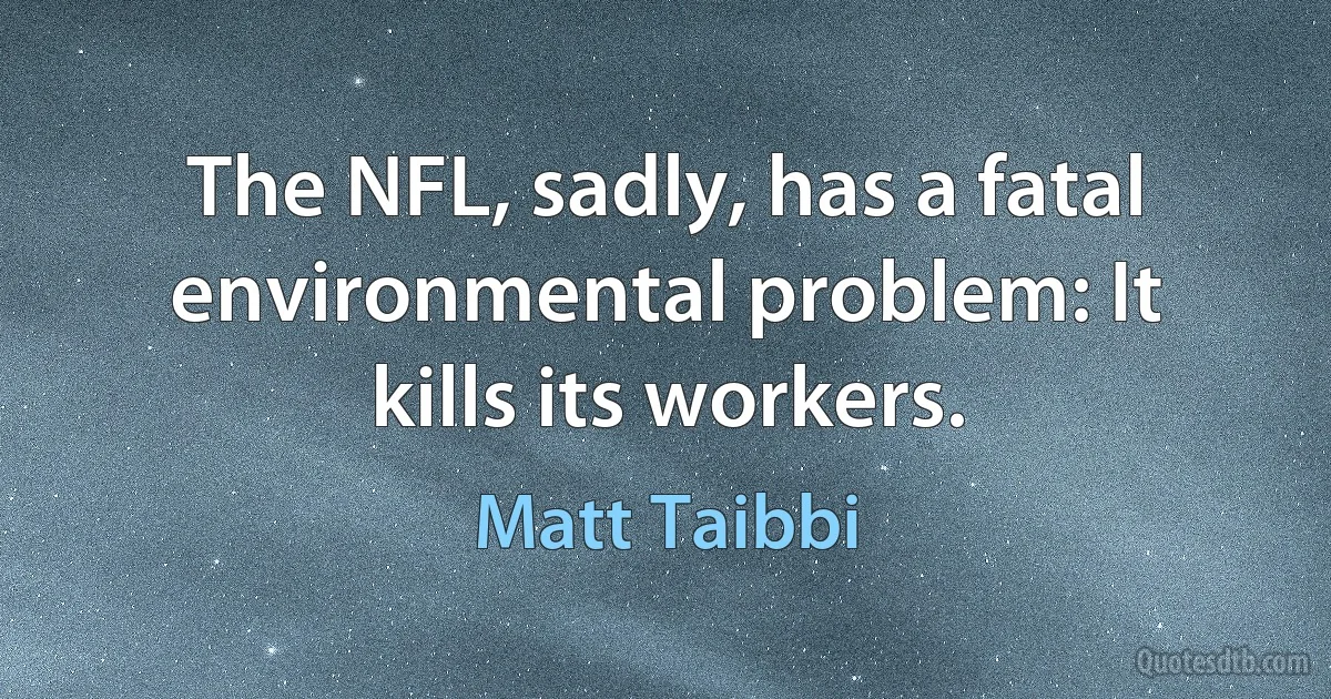 The NFL, sadly, has a fatal environmental problem: It kills its workers. (Matt Taibbi)