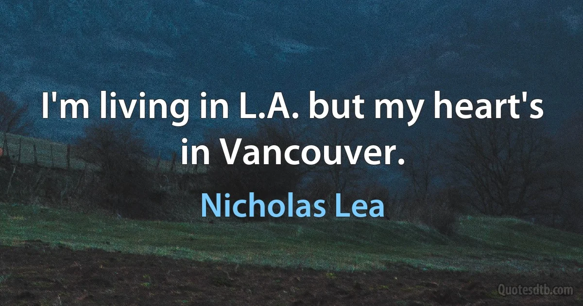 I'm living in L.A. but my heart's in Vancouver. (Nicholas Lea)